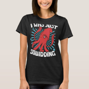 I was just squiddingu2013 squid fish octopus seafo T-Shirt