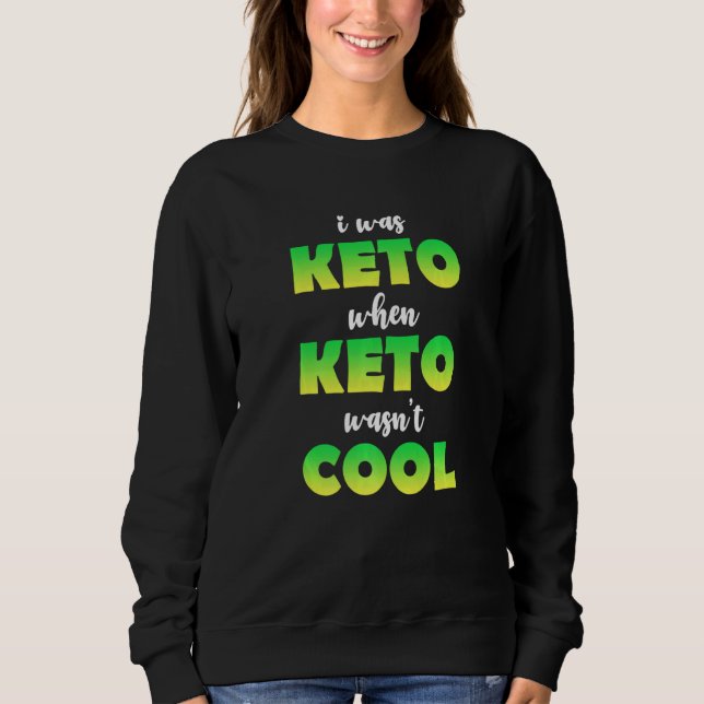 I Was Keto When Keto Wasn't Cool Ketogenic Diet Ke Sweatshirt (Front)