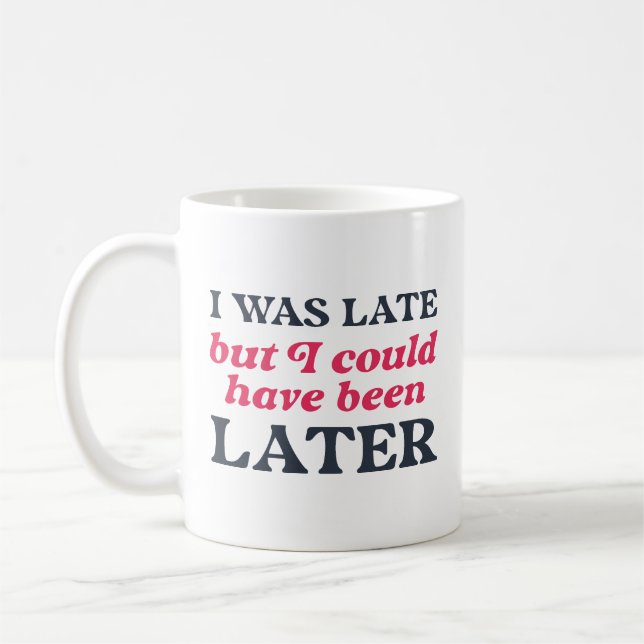 I Was Late But I Could Have Been Later Coffee Mug (Left)