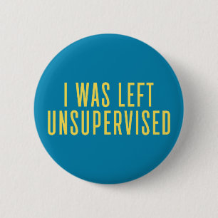 I Was Left Unsupervised. Button