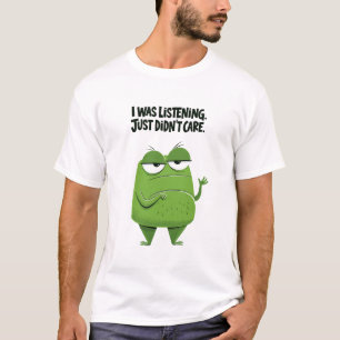 I Was Listening I Just Didnt Care Funny Green T-Shirt