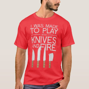 I Was Made To Play With Knives And Fire Chef Cooki T-Shirt