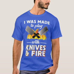 I Was Made To Play With Knives And Fire Chef Tools T-Shirt