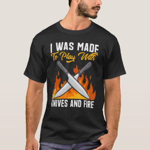 I Was Made To Play With Knives And Fire Culinary C T-Shirt