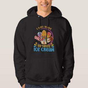I Was Made To Taste Ice Cream Sundae Gelato Desser Hoodie