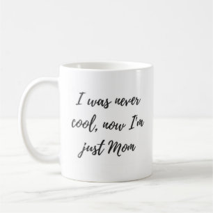 I was Never Cool, Now I'm Just Mum Mug