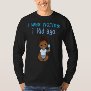 I Was Normal 1 Kid Ago Mother Father Funny Parent T-Shirt
