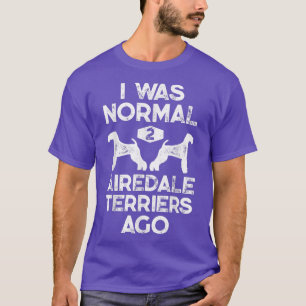 I Was Normal 2 Airedale Terriers Ago Funny Dog Vin T-Shirt