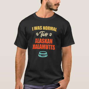 I Was Normal 2 Alaskan Malamutes Ago  Puppie & Dog T-Shirt