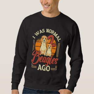 I Was Normal 2 Beagles Ago Beagle Sweatshirt
