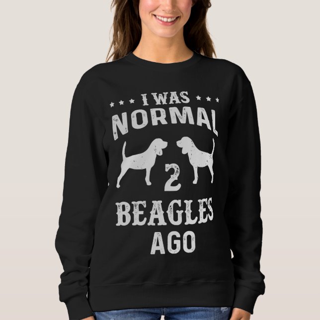 I Was Normal 2 Beagles Ago   For Dog Sweatshirt (Front)