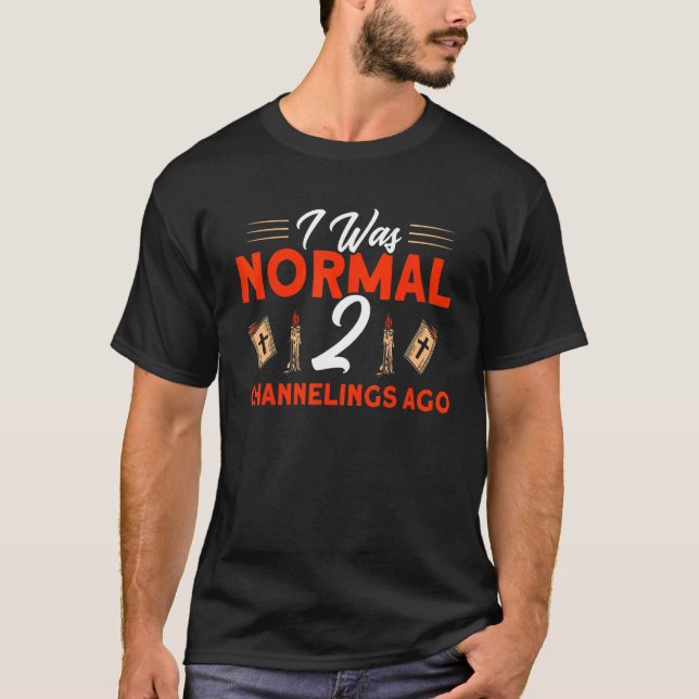 I Was Normal 2 Channelings Ago Haunted House Ghost T-Shirt (Front)