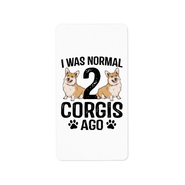 I Was Normal 2 Corgis Ago Dog Label (Front)