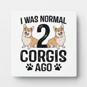 I Was Normal 2 Corgis Ago Dog Plaque
