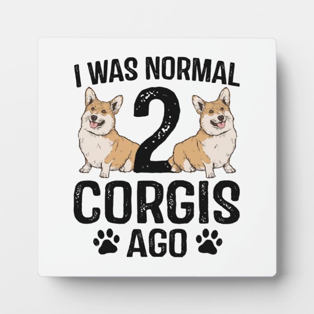 I Was Normal 2 Corgis Ago Dog Plaque (Front)