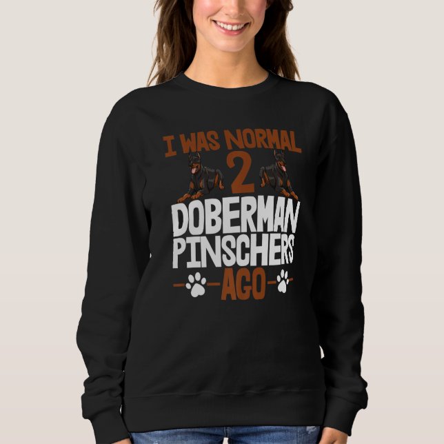 I Was Normal 2 Doberman Pinschers Ago Women Dog Br Sweatshirt (Front)