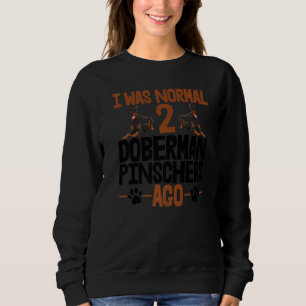 I Was Normal 2 Doberman Pinschers Ago Women Dog Br Sweatshirt