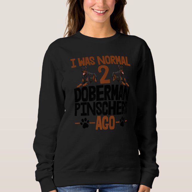 I Was Normal 2 Doberman Pinschers Ago Women Dog Br Sweatshirt (Front)