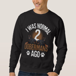 I Was Normal 2 Dobermans Ago - Dog Lover Pet Train Sweatshirt