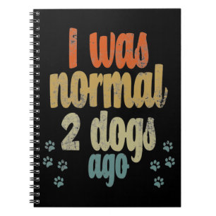 I was normal 2 dogs ago best dog lover gift notebook