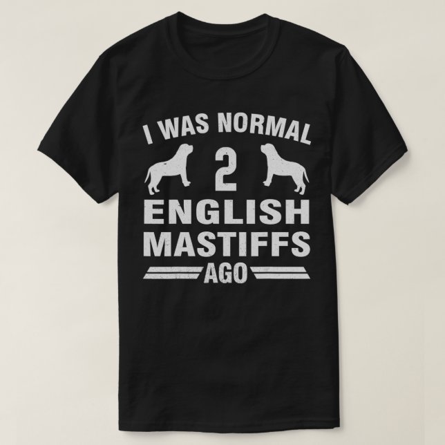 I Was Normal 2 English Mastiffs Ago  T-Shirt (Design Front)