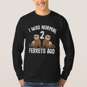 I Was Normal 2 Ferrets Ago Cute Ferret Women Men T-Shirt