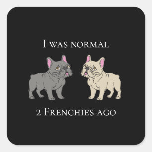 I was normal 2 Frenchie ago Mug Square Sticker