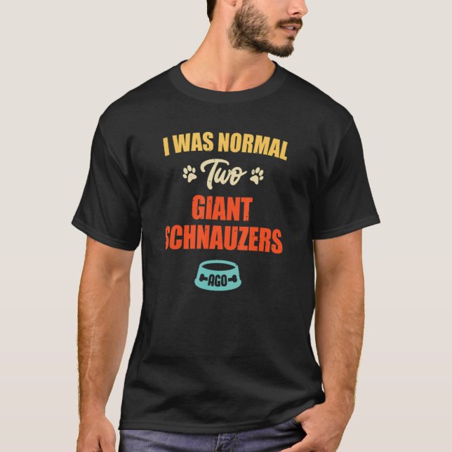 I Was Normal 2 Giant Schnauzers Ago  Puppie & Dog T-Shirt (Front)