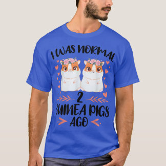 I was normal 2 guinea pigs ago Pets  T-Shirt