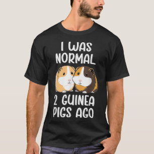 I was Normal 2 Guinea Pigs Ago T-Shirt