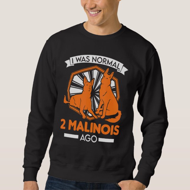 I Was Normal 2 Malinois Ago Belgian Malinois Sweatshirt (Front)