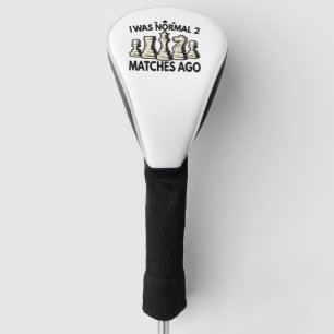 I Was Normal 2 matches Ago Funny Chess Lovers Golf Head Cover