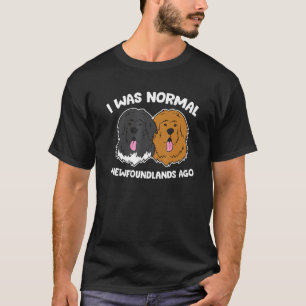 I Was Normal 2 Newfoundland Dogs Ago T-Shirt