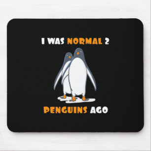 I Was Normal 2 Penguins Ago Mouse Pad