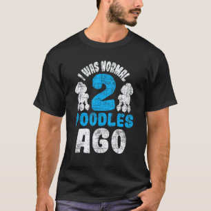 I Was Normal 2 Poodles Ago - Pet Owner Canine Dog T-Shirt