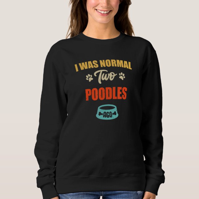 I Was Normal 2 Poodles Ago  Puppie & Dog Sweatshirt (Front)