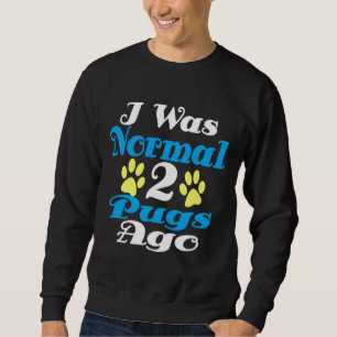 i was normal 2 pugs ago Classic T-Shirt 193 Sweatshirt