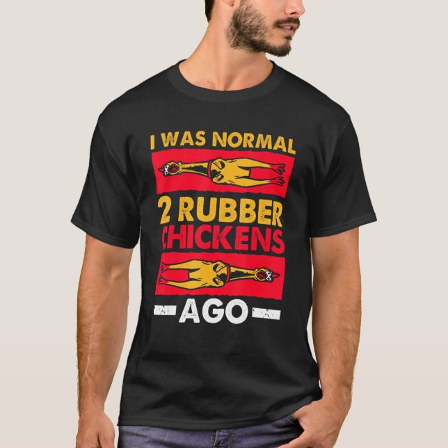 I Was Normal 2 Rubber Chickens Ago  Love Rubber Ch T-Shirt (Front)