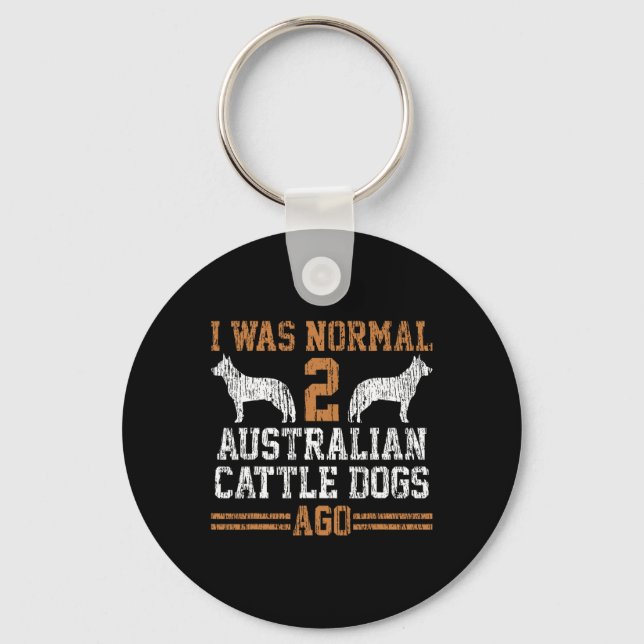 I Was Normal 2 Two Australian Cattle Dogs Ago Gift Key Ring (Front)