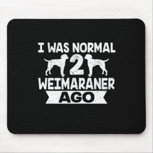 I Was Normal 2 Weimaraner Ago Dog Lover Mouse Pad