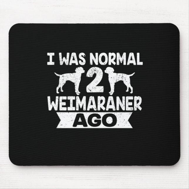 I Was Normal 2 Weimaraner Ago Dog Lover  Mouse Pad (Front)