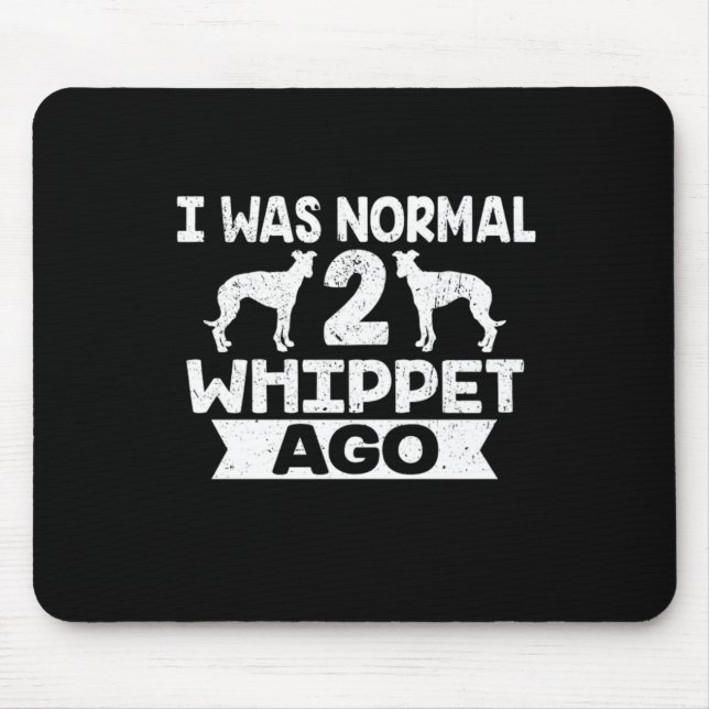 I Was Normal 2 Whippet Ago Dog Lover Mouse Pad (Front)