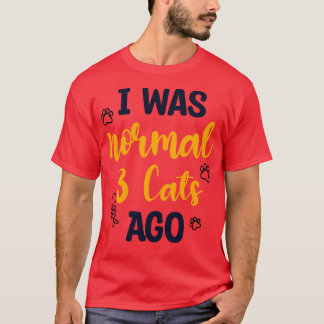 I Was Normal 3 Cats Ago 1 T-Shirt