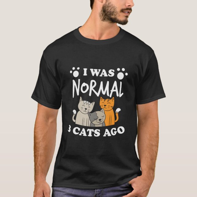 I Was Normal 3 Cats Ago Cat Humor T-Shirt (Front)