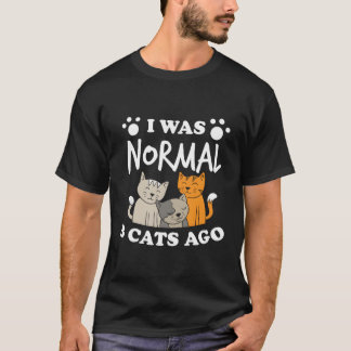 I Was Normal 3 Cats Ago Cat Humour T-Shirt