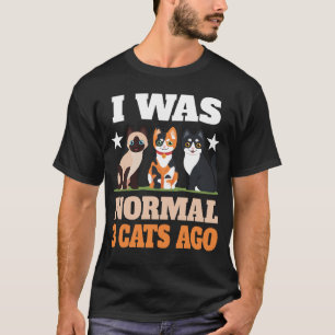 I was normal 3 cats ago cat lovers owners funny  T-Shirt
