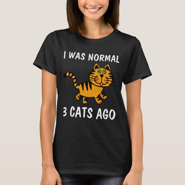 I WAS NORMAL 3 CATS AGO, Funny Cat T-shirts (Front)