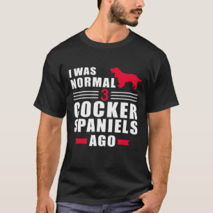 I Was Normal 3 Cocker Spaniels Ago T-Shirt
