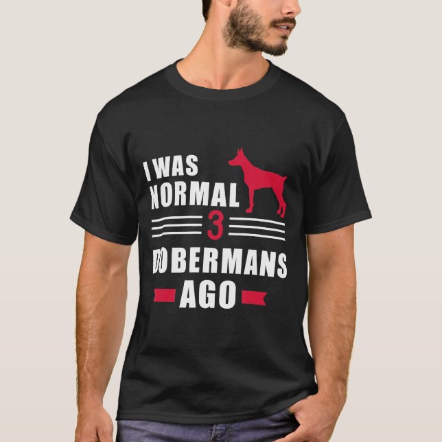 I Was Normal 3 Dobermans Ago T-Shirt (Front)