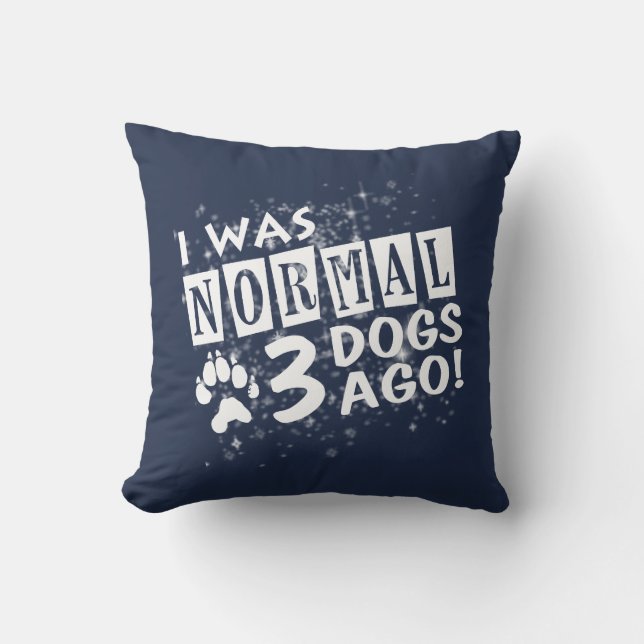I Was Normal 3 Dogs Ago Cushion (Front)